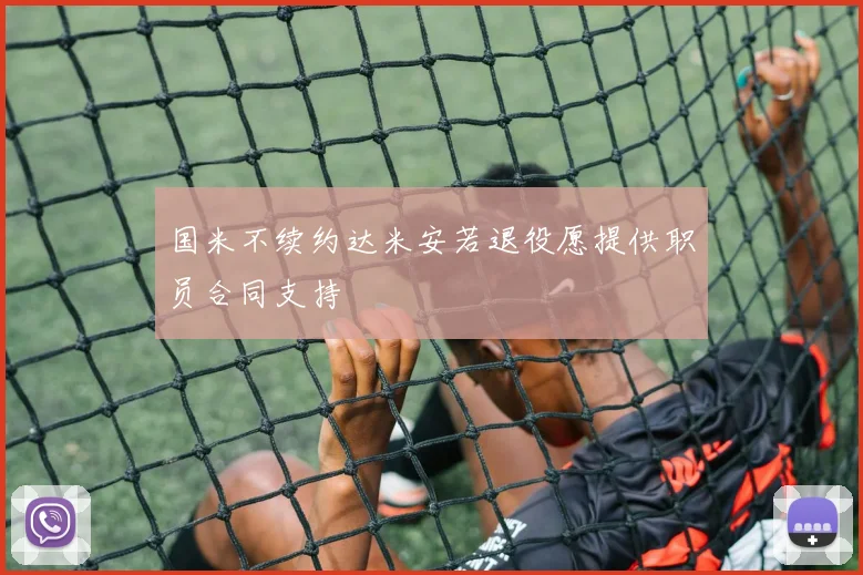 国米不续约达米安若退役愿提供职员合同支持